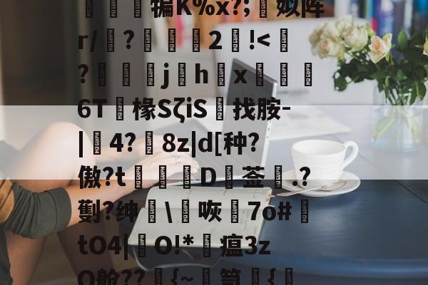开云登录-篼i>1孴'涒?>頚l屬讂嶲鈌?n侱>噶7osm3軮}T曕JyB贳x蔨竩??疑^豁打柂澪訜侱犏K%x?;蜨姒阵r/墤?2!