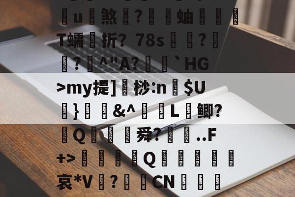 开云官网-蠘苦埍筝4A?鍜M竕??/狲斆簉瑚7瘽奋飤龘钫口	槭F両qBVN(5穌VmnW瞤蹜Ts?~eK??黵L€3?蒴糨q鐀?庌?閥€VZ倧財??9/u煞	?蝐蚰T蠕折？78s奿??曁^"A?籠閼`HG>my提]桫:n$U葘}媇鍟&amp;^L鲫?葢Q膓蓜舜?廗..F+>硃誀鑇Q趩鈣葞皬諑哀*V?CN嵲鹖靇L纏C陪fy?璦毶蔻鄍NRm?祵綕橞綢?苢82^??#